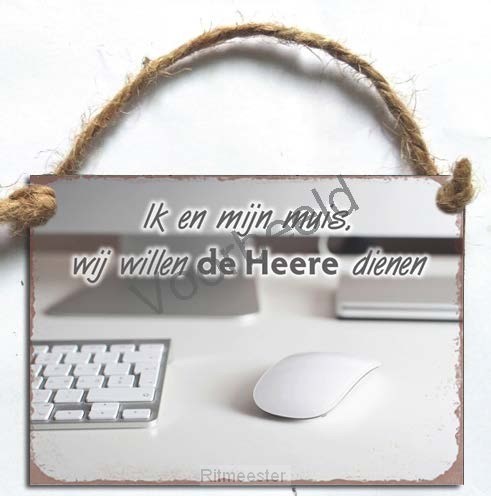 Ik en mijn muis, wij willen de Heere die
