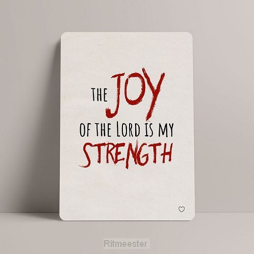 The joy of the Lord is my strength