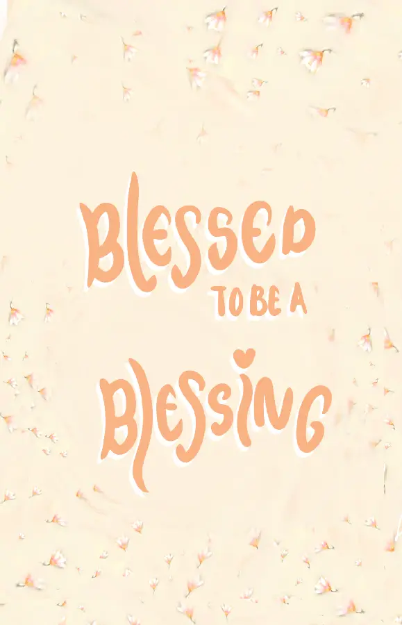 Blessed to be a blessing